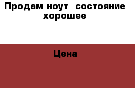Продам ноут, состояние хорошее. › Цена ­ 10 000 - Свердловская обл., Краснотурьинск г. Компьютеры и игры » Ноутбуки   